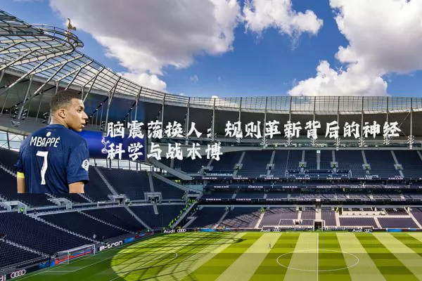 脑震荡换人:规则革新背后的神经科学与战术博弈