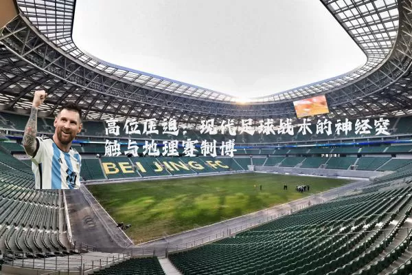 高位压迫:现代足球战术的神经突触与地理赛制博弈