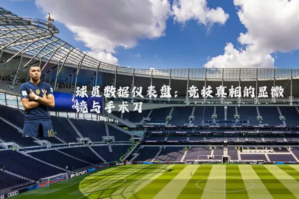 球员数据仪表盘：竞技真相的显微镜与手术刀